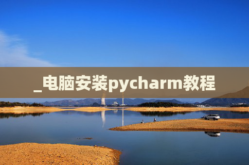 _电脑安装pycharm教程